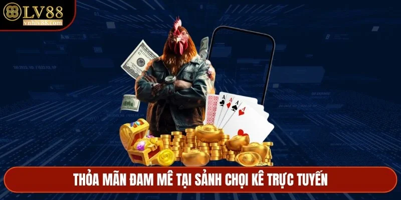 Thỏa mãn đam mê tại sảnh chọi kê trực tuyến