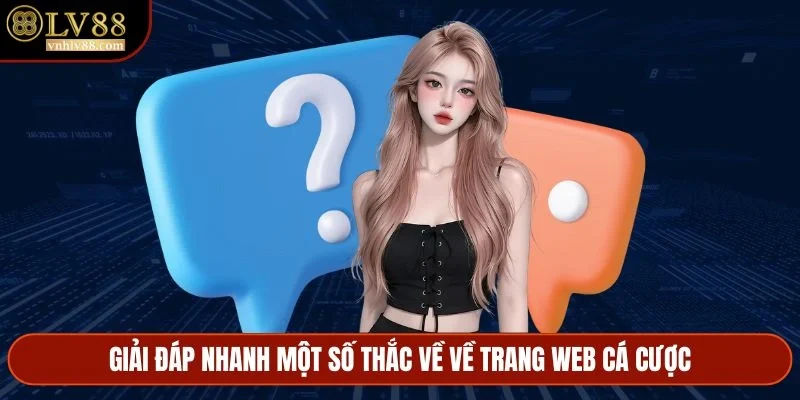 Giải đáp nhanh một số thắc về về trang web cá cược