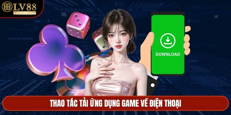 Thao tác tải ứng dụng game về điện thoại
